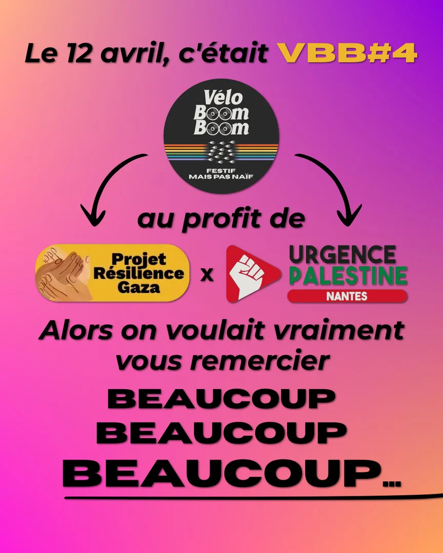 Le 12 avril, c'était la VéloBoomBoom 4 au profit du Projet Résilience Gaza et d'Urgence Palestine Nantes. Alors on voulait vraiment vous remercier beaucoup beaucoup beaucoup...